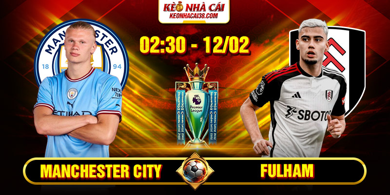 Soi Kèo Manchester City Vs Fulham 02h30 12/02 - Ngoại Hạng Anh Soi Kèo Manchester City Vs Fulham 02h30 12/02 - Ngoại Hạng Anh