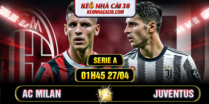 Soi Kèo AC Milan Vs Juventus 01h45 27/04 - Serie A Soi Kèo AC Milan Vs Juventus 01h45 27/04 - Serie A