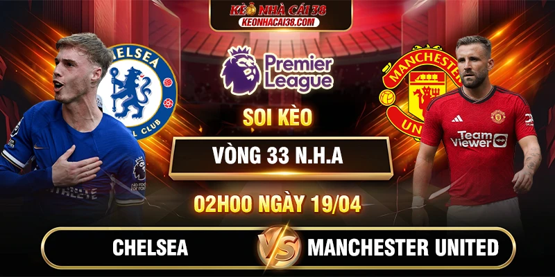 Soi Kèo Chelsea Vs Manchester United 02h00 19/04 - Premier League Soi Kèo Chelsea Vs Manchester United 02h00 19/04 - Premier League