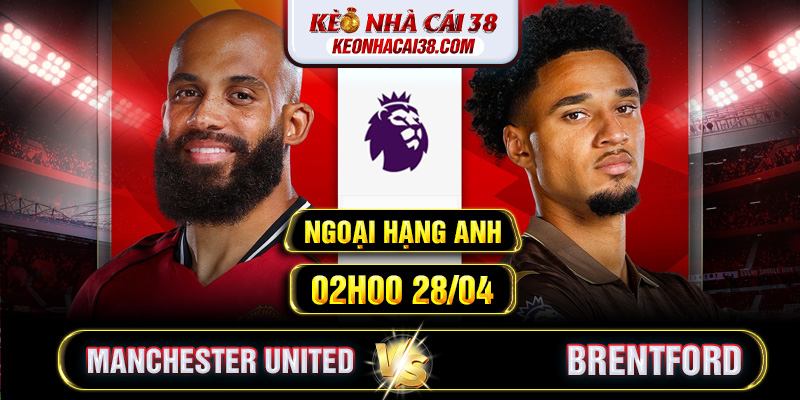 Soi Kèo Manchester United Vs Brentford 02h00 28/04 - Ngoại Hạng Anh Soi Kèo Manchester United Vs Brentford 02h00 28/04 - Ngoại Hạng Anh