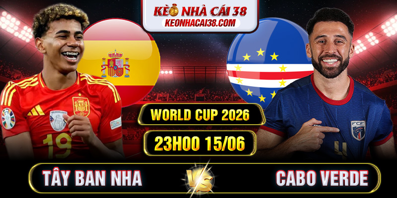 Soi Kèo Tây Ban Nha Vs Cabo Verde 23h00 15/06 - World Cup 2026 Soi Kèo Tây Ban Nha Vs Cabo Verde 23h00 15/06 - World Cup 2026