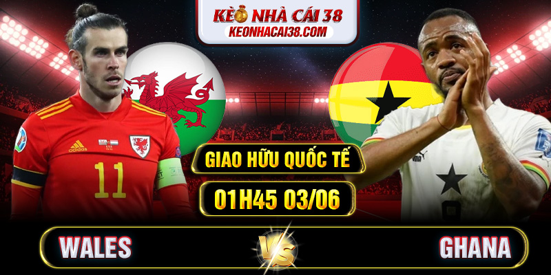Soi Kèo Wales Vs Ghana 01h45 03/06 - Giao Hữu Quốc Tế Soi Kèo Wales Vs Ghana 01h45 03/06 - Giao Hữu Quốc Tế