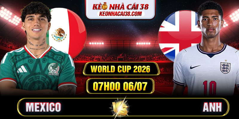 Soi Kèo Mexico Vs Anh 07h00 06/07 - World Cup 2026 Soi Kèo Mexico Vs Anh 07h00 06/07 - World Cup 2026